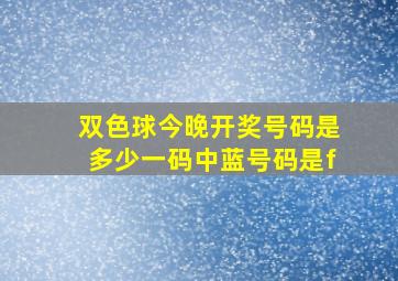 双色球今晚开奖号码是多少一码中蓝号码是f