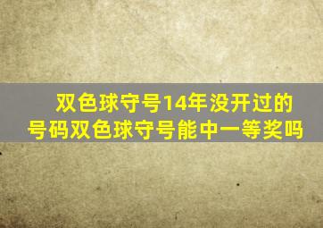 双色球守号14年没开过的号码双色球守号能中一等奖吗