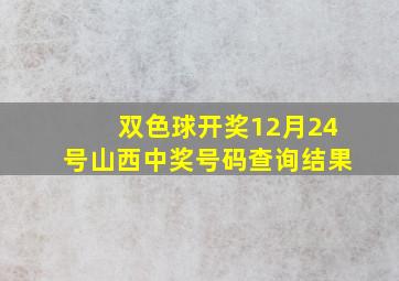 双色球开奖12月24号山西中奖号码查询结果