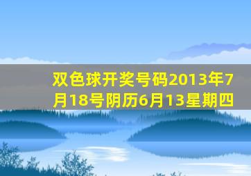 双色球开奖号码2013年7月18号阴历6月13星期四