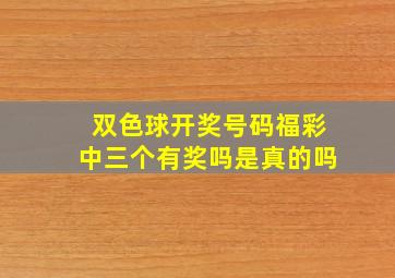 双色球开奖号码福彩中三个有奖吗是真的吗