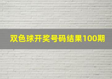 双色球开奖号码结果100期