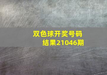 双色球开奖号码结果21046期