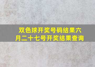 双色球开奖号码结果六月二十七号开奖结果查询