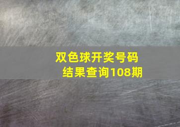 双色球开奖号码结果查询108期