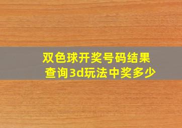 双色球开奖号码结果查询3d玩法中奖多少