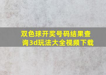 双色球开奖号码结果查询3d玩法大全视频下载