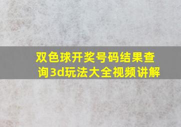 双色球开奖号码结果查询3d玩法大全视频讲解