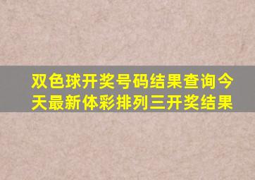 双色球开奖号码结果查询今天最新体彩排列三开奖结果