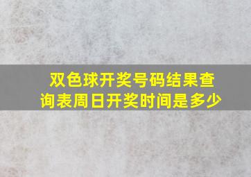 双色球开奖号码结果查询表周日开奖时间是多少