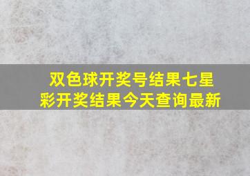 双色球开奖号结果七星彩开奖结果今天查询最新