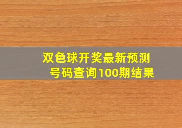 双色球开奖最新预测号码查询100期结果