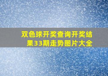 双色球开奖查询开奖结果33期走势图片大全