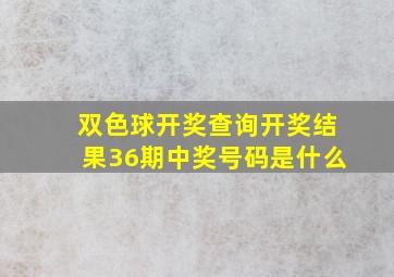 双色球开奖查询开奖结果36期中奖号码是什么