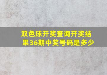 双色球开奖查询开奖结果36期中奖号码是多少