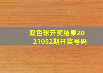 双色球开奖结果2021052期开奖号码