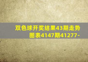 双色球开奖结果43期走势图表4147期41277-