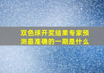 双色球开奖结果专家预测最准确的一期是什么