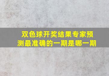 双色球开奖结果专家预测最准确的一期是哪一期