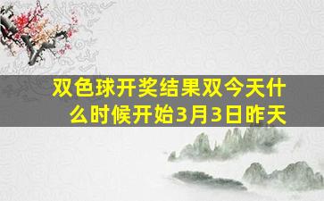 双色球开奖结果双今天什么时候开始3月3日昨天