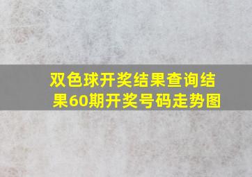 双色球开奖结果查询结果60期开奖号码走势图