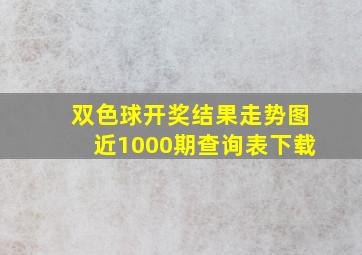 双色球开奖结果走势图近1000期查询表下载