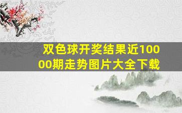 双色球开奖结果近10000期走势图片大全下载