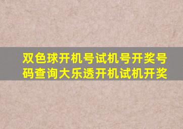 双色球开机号试机号开奖号码查询大乐透开机试机开奖