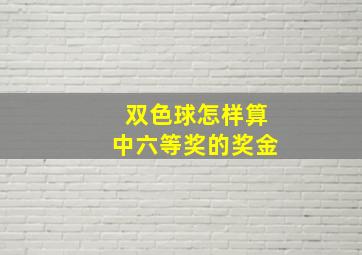 双色球怎样算中六等奖的奖金