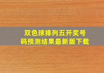 双色球排列五开奖号码预测结果最新版下载