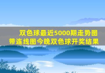 双色球最近5000期走势图带连线图今晚双色球开奖结果