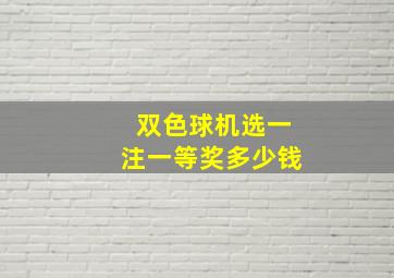 双色球机选一注一等奖多少钱