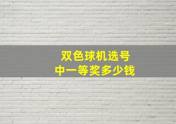 双色球机选号中一等奖多少钱