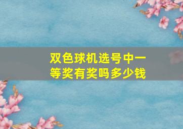 双色球机选号中一等奖有奖吗多少钱