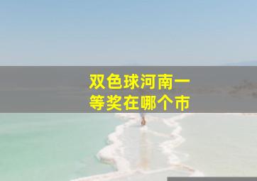 双色球河南一等奖在哪个巿