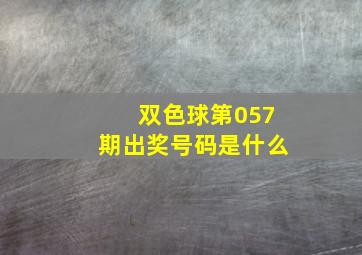 双色球第057期出奖号码是什么