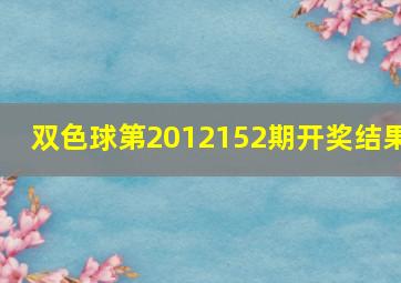 双色球第2012152期开奖结果