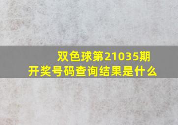 双色球第21035期开奖号码查询结果是什么