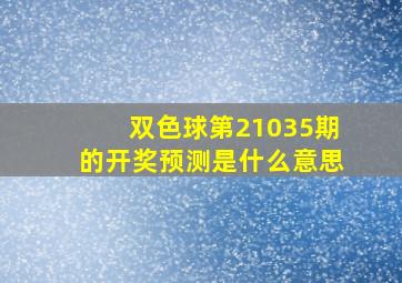 双色球第21035期的开奖预测是什么意思