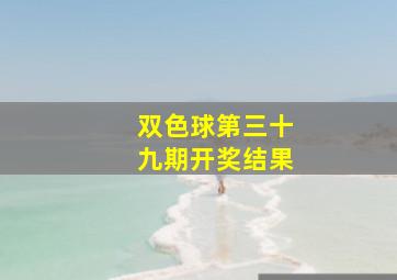 双色球第三十九期开奖结果