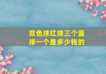 双色球红球三个蓝球一个是多少钱的