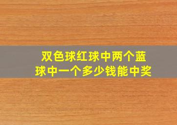 双色球红球中两个蓝球中一个多少钱能中奖