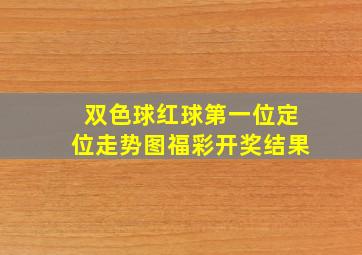 双色球红球第一位定位走势图福彩开奖结果