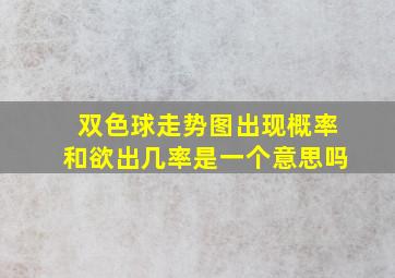 双色球走势图出现概率和欲出几率是一个意思吗