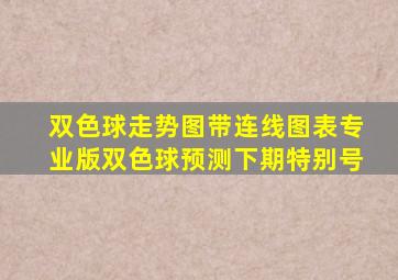 双色球走势图带连线图表专业版双色球预测下期特别号