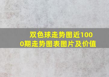 双色球走势图近1000期走势图表图片及价值