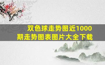 双色球走势图近1000期走势图表图片大全下载