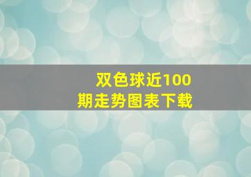 双色球近100期走势图表下载