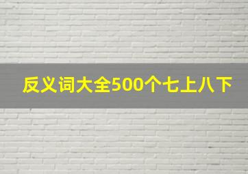 反义词大全500个七上八下