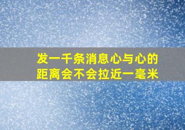 发一千条消息心与心的距离会不会拉近一毫米